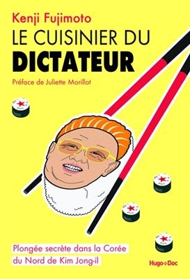 Le cuisinier du dictateur : plongée secrète dans la Corée du Nord de Kim Jong Il - Kendji Fujimoto