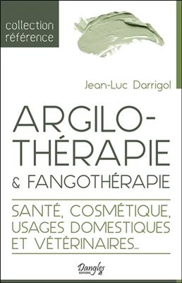 Argilothérapie & fangothérapie : le retour à la terre : santé, cosmétique, usages domestiques et vétérinaires... - Jean-Luc (1944-....) Darrigol