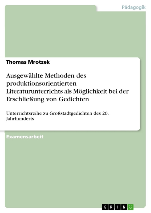 Ausgewählte Methoden des produktionsorientierten Literaturunterrichts als Möglichkeit bei der Erschließung von Gedichten - Thomas Mrotzek