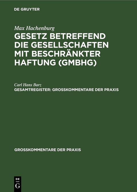 Max Hachenburg: Gesetz betreffend die Gesellschaften mit beschränkter Haftung (GmbHG) / Max Hachenburg: Gesetz betreffend die Gesellschaften mit beschränkter Haftung (GmbHG). Gesamtregister - Carl Hans Barz