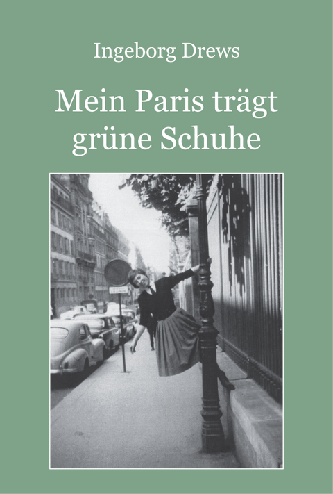 Mein Paris trägt grüne Schuhe. - Ingeborg Drews