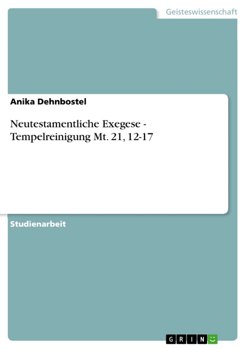 Neutestamentliche Exegese - Tempelreinigung Mt. 21, 12-17 - Anika Dehnbostel