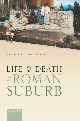 Life and Death in the Roman Suburb - Allison L. C. Emmerson