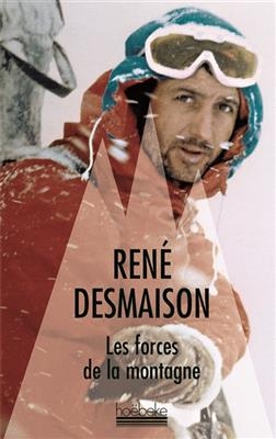 Les forces de la montagne : mémoires - René Desmaison