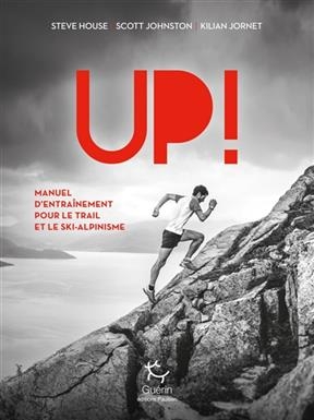 Up ! : manuel d'entraînement pour le trail et le ski-alpinisme - Steve House, Scott Johnston, Kilian Jornet