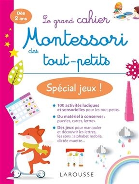 Le grand cahier Montessori des tout-petits : spécial jeux ! : dès 2 ans