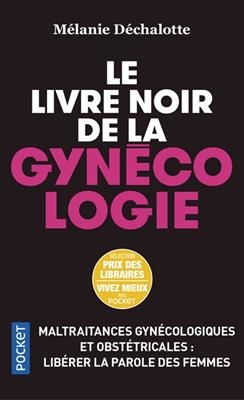 Le livre noir de la gynécologie : maltraitances gynécologiques et obstétricales : libérer la parole des femmes - Mélanie Déchalotte