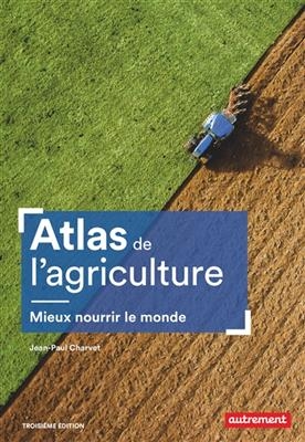 Atlas de l'agriculture : mieux nourrir le monde - Jean-Paul Charvet