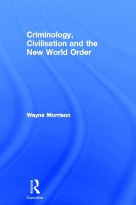 Criminology, Civilisation and the New World Order - UK Wayne (University of London  London Extrenal Programme) Morrison