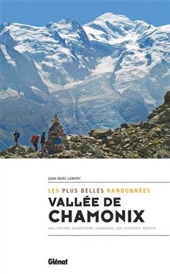 Vallée de Chamonix, les plus belles randonnées : Vallorcine, Argentière, Chamonix, Les Houches, Servoz - Jean-Marc Lamory