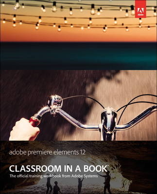 Adobe Premiere Elements 12 Classroom in a Book -  Adobe Creative Team