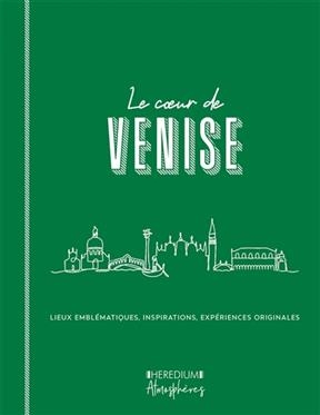 Le coeur de Venise : parcourir Venise comme un Vénitien et découvrir les lieux qui font l'âme de la Sérénissime - Marie-Caroline Saussier