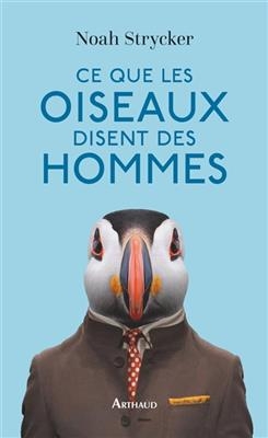 Ce que les oiseaux disent des hommes : la vie étonnante des oiseaux et ce qu'elle nous révèle sur nous-mêmes - Noah Strycker