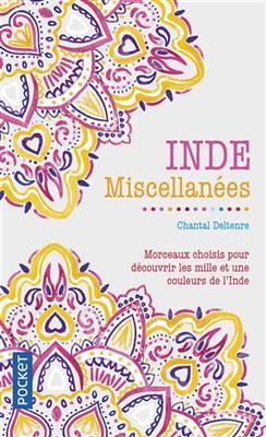 Inde : miscellanées : morceaux choisis pour découvrir les mille et une couleurs de l'Inde - Chantal Deltenre-De Bruycker