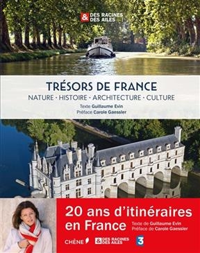 Trésors de France : nature, histoire, architecture, culture : Des racines & des ailes - Guillaume Evin