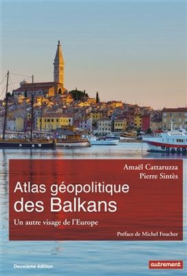 Atlas géopolitique des Balkans : un autre visage de l'Europe - Amaël Cattaruzza, Pierre Sintès