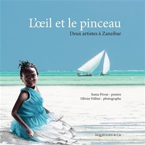 L'oeil et le pinceau : deux artistes à Zanzibar - Sonia Privat, Olivier Föllmi