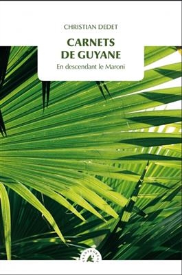 Carnets de Guyane : en descendant le Maroni - Christian (1936-....) Dedet