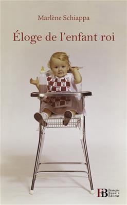 ELOGE DE L'ENFANT ROI -  SCHIAPPA MARLENE