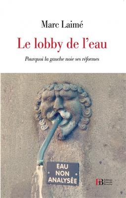 LE LOBBY DE L'EAU - POURQUOI LA GAUCHE -  LAIME MARC