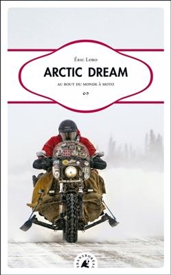 Arctic dream : au bout du monde à moto - Eric (1963-....) Lobo