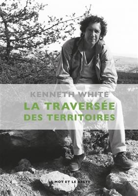 La traversée des territoires : une reconnaissance - Kenneth (1936-2023) White