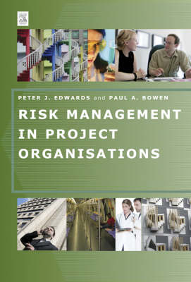 Risk Management in Project Organisations -  Paul Bowen,  Peter Edwards