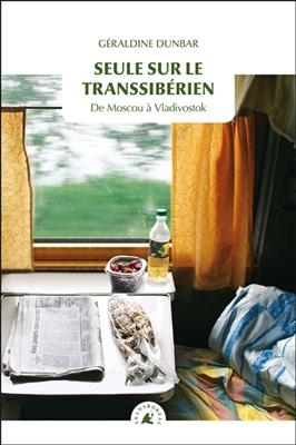 Seule sur le Transsibérien : de Moscou à Vladivostok - Géraldine (1972-....) Dunbar