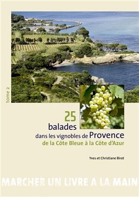 25 balades dans les vignobles de Provence. Vol. 2. De la Côte bleue à la Côte d'Azur - Yves Birot, Christiane Birot