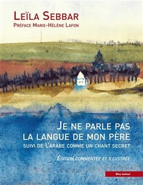 Je ne parle pas la langue de mon père. L'arabe comme un chant secret. Sur la colline, une koubba (inédit) - Leïla (1941-....) Sebbar