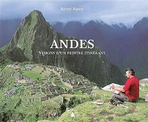 ANDES. VISIONS D'UN PEINTRE ITINERANT -  RASSE REMY