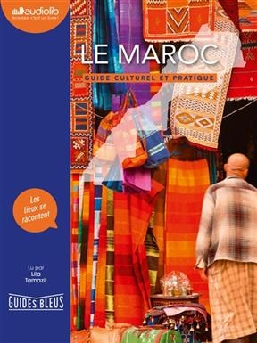 Le Maroc : guide culturel et pratique : les lieux se racontent