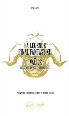 La légende Final Fantasy XII & Ivalice : création, univers, décryptage - Rémi Lopez