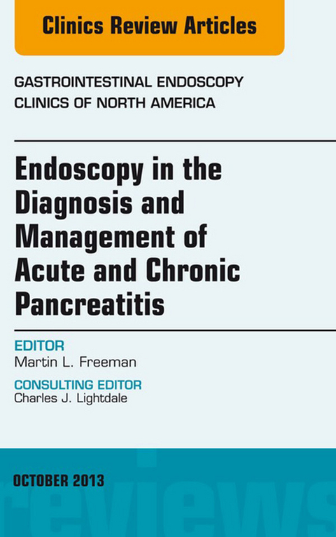 Endoscopy in the Diagnosis and Management of Acute and Chronic Pancreatitis, An Issue of Gastrointestinal Endoscopy Clinics -  Martin L Freeman