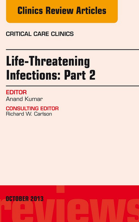 Life-Threatening Infections: Part 2, An Issue of Critical Care Clinics -  Anand Kumar