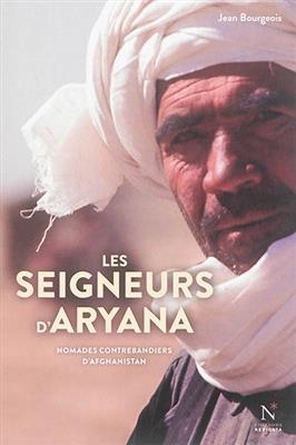 Les seigneurs d'Aryana : nomades contrebandiers d'Afghanistan - Jean (1938-....) Bourgeois