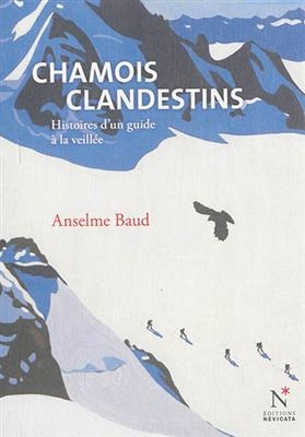 Chamois clandestins : histoires d'un guide à la veillée - Anselme (1948-....) Baud