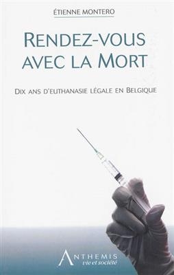 Rendez-vous avec la mort : 10 ans d'euthanasie légale en Belgique - Etienne Montero