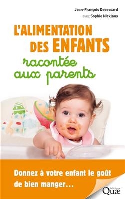 L'alimentation des enfants racontée aux parents : donnez à votre enfant le goût de bien manger... - Jean-François (1955-....) Desessard, Sophie (1971-....) Nicklaus