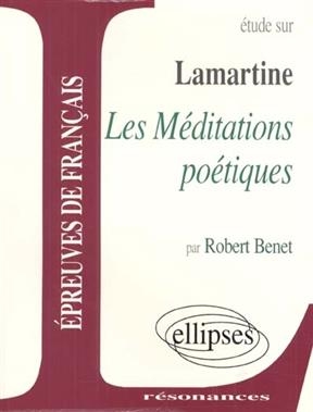 Etude sur Lamartine, Les méditations poétiques - Robert Benet