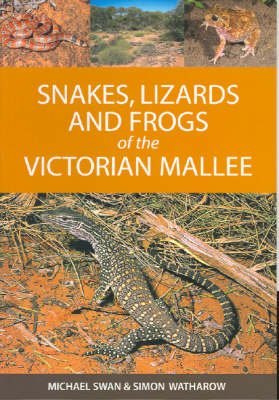 Snakes, Lizards and Frogs of the Victorian Mallee -  Michael M. Swan,  Simon S. Watharow