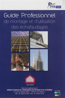 Guide professionnel de montage et d'utilisation des échafaudages - du coffrage et de l'étaiement Syndicat français de l'échafaudage