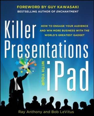 Killer Presentations with Your iPad: How to Engage Your Audience and Win More Business with the World's Greatest Gadget -  Ray Anthony,  Bob LeVitus