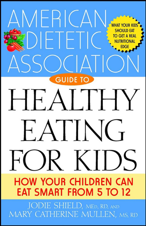 The American Dietetic Association Guide to Healthy Eating for Kids - Jodie Shield, Mary Catherine Mullen