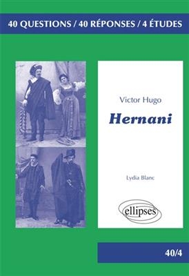 Hernani, Victor Hugo : 40 questions, 40 réponses, 4 études - Lydia Blanc