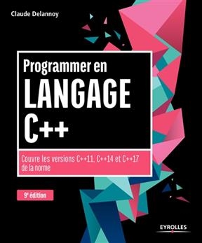 Programmer en langage C++ : couvre les versions C++11, C++14 et C++17 de la norme - Claude (1946-....) Delannoy