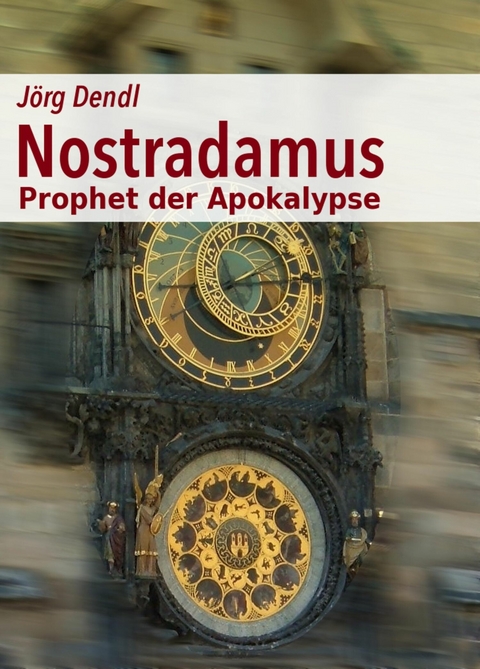 Nostradamus - Prophet der Apokalypse - Jörg Dendl