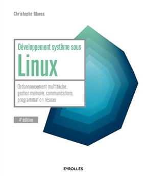 Développement système sous Linux : ordonnancement multitâche, gestion mémoire, communications, programmation réseau - Christophe Blaess