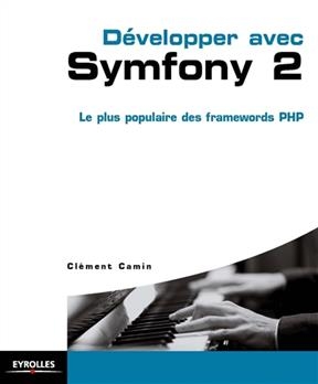 Développer avec Symfony 2 : le plus populaire des frameworks PHP - Clément Camin