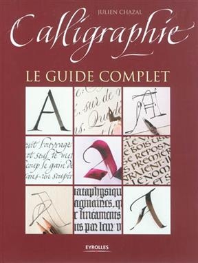 Calligraphie : le guide complet - Julien (1971-....) Chazal